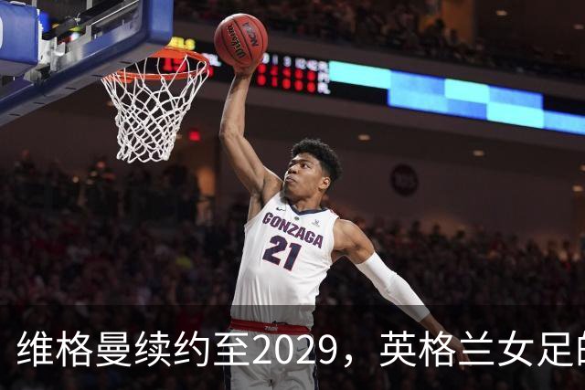 维格曼续约至2029，英格兰女足的“超级教练”再战高峰